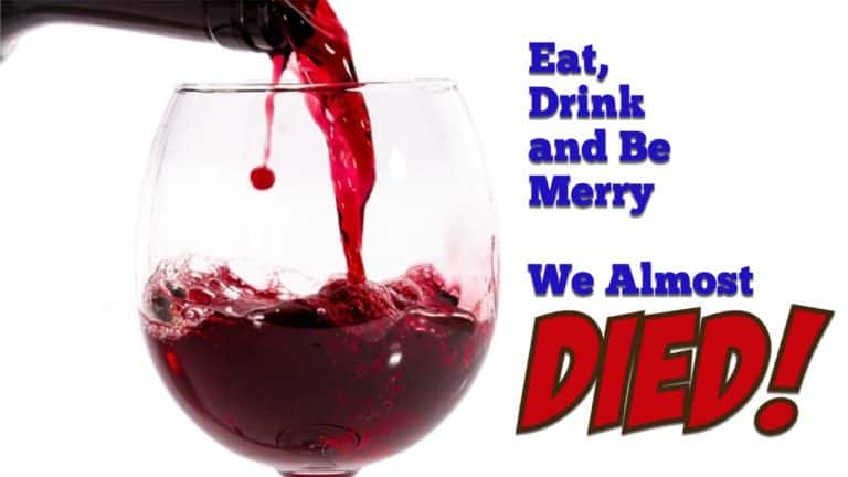 Eat, Drink and Be Merry – We Almost Died